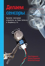 Книга Делаем сенсоры. Проекты сенсорных устройств на базе Arduino и Raspberry Pi Карвинен